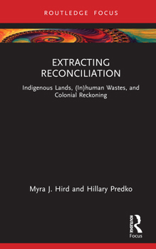 Hardcover Extracting Reconciliation: Indigenous Lands, (In)human Wastes, and Colonial Reckoning Book