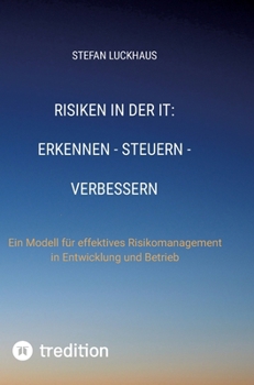 Hardcover Risiken in der IT: Erkennen - Steuern - Verbessern: Ein Modell für effektives Risikomanagement in Entwicklung und Betrieb [German] Book