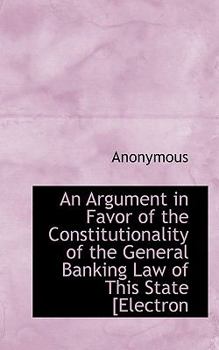 Paperback An Argument in Favor of the Constitutionality of the General Banking Law of This State [Electron Book