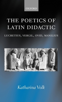 Hardcover The Poetics of Latin Didactic: Lucretius, Vergil, Ovid, Manilius Book