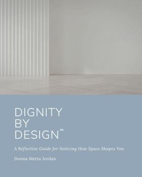 Paperback Dignity by Design: A Reflective Guide for Noticing How Space Shapes You Book