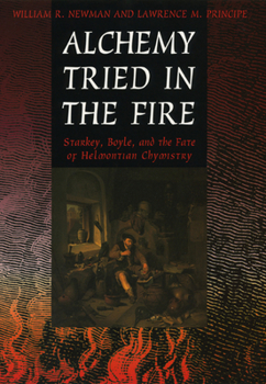 Paperback Alchemy Tried in the Fire: Starkey, Boyle, and the Fate of Helmontian Chymistry Book