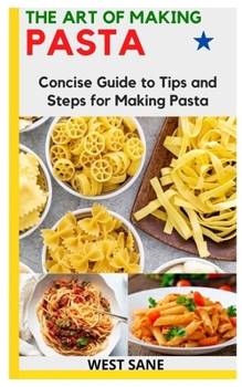 Paperback The Art of Making Pasta: Concise Guide to Tips and Steps for Making Pasta Book