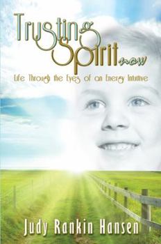 Trusting Spirit Now: Life Through the Eyes of an Energy Intuitive