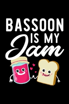 Bassoon Is My Jam: Funny Notebook for Bassoon Fan | Great Christmas & Birthday Gift Idea for Bassoon Fan | Bassoon Journal | 100 pages 6x9 inches