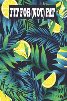 Fit For (Not) Fat: Personal Daily Meal Planner and Logbook  with Weekly Weight Tracker and Record Track and Plan for Breakfast, Lunch, Dinner, Snacks, ... List with Pocket size 6 X 9 Inches for Women