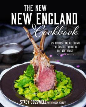 The New New England Cookbook: 125 Recipes That Celebrate the Rustic Flavors of the Northeast