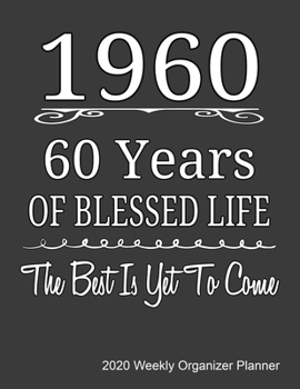1960 60 Years Of Blessed Life The Best Is Yet To Come 2020 Weekly Organizer Planner: 60th Birthday Gift 2020 Calendar, Top Priorities, Accomplishments ... Notes, Gift For those who were born in 1960