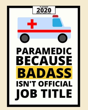 Paramedic Because Badass Isn't Official Job Title: 2020 Planner For Paramedic, 1-Year Daily, Weekly And Monthly Organizer With Calendar, Graduation Gift For Christmas Or Birthday (8" x 10")