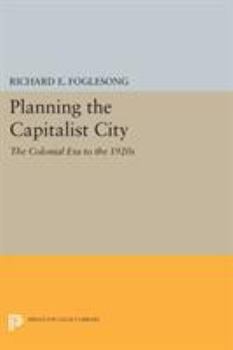 Paperback Planning the Capitalist City: The Colonial Era to the 1920s Book