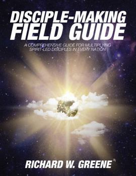 Paperback Disciple-Making Field Guide: A Comprehensive Guide For Multiplying Spirit-Led Disciples In Every Nation Book