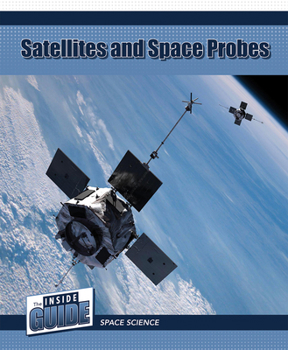 Satellites and Space Probes (The Inside Guide: Space Science)