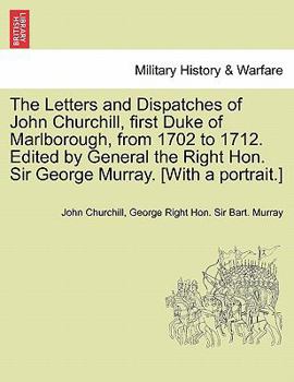 Paperback The Letters and Dispatches of John Churchill, first Duke of Marlborough, from 1702 to 1712. Edited by General the Right Hon. Sir George Murray. [With Book