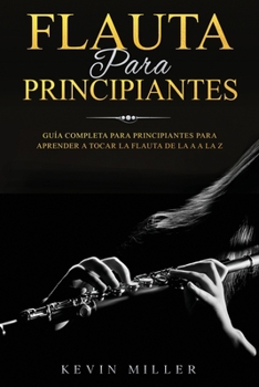 Paperback Flauta para principiantes: Guía completa para principiantes para aprender a tocar la flauta de la A a la Z [Spanish] Book