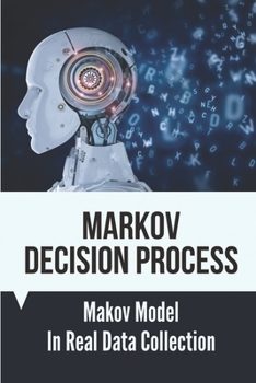 Paperback Markov Decision Process: Makov Model In Real Data Collection: How To Evaluate Markov Model Book