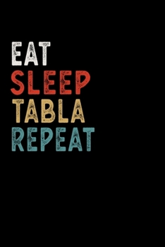 Eat Sleep Tabla Repeat Funny  Musical Instrument Gift Idea: Lined Notebook / Journal Gift, 100 Pages, 6x9, Soft Cover, Matte Finish