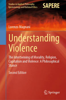 Hardcover Understanding Violence: The Intertwining of Morality, Religion, Capitalism and Violence: A Philosophical Stance Book