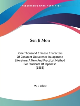 Paperback Sen Ji Mon: One Thousand Chinese Characters Of Constant Occurrence In Japanese Literature, A New And Practical Method For Students Of Japanese (1883) Book