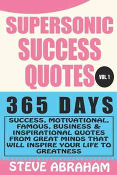 Paperback Supersonic Success Quotes: 365 Days Success, Motivational, Famous, Business & Inspirational Quotes From Great Minds That Will Inspire Your Life T Book