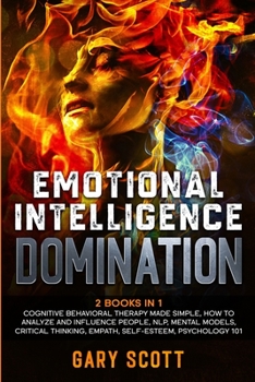 Paperback Emotional Intelligence Domination: 2 Books in 1: Cognitive Behavioral Therapy Made Simple, How to Analyze and Influence People, NLP, Mental Models, Cr Book