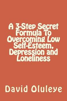 Paperback A 3-Step Secret Formula To Overcoming Low Self-Esteem, Depression and Loneliness Book