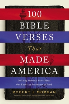Paperback 100 Bible Verses That Made America: Defining Moments That Shaped Our Enduring Foundation of Faith Book