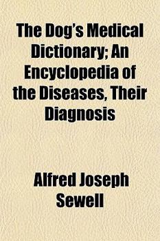 The Dog's Medical Dictionary; An Encyclopedia of the Diseases, Their Diagnosis