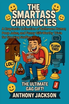 Paperback The Smartass Chronicles - A Throne Room Riot Absurd Knowledge and Facts for Your Throne / Loo Time: A Craptastic Collection of Bathroom Humor, Poop Jo Book