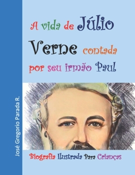 A vida de Júlio Verne contada por seu irmão Paul: Biografia ilustrada para crianças