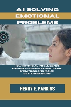 Paperback A.I. Solving Emotional Problems: How Artificial Intelligence Can Help Humans in Emotional Situations and Make Better Decisions Book