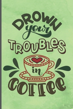 Paperback Drown Your Troubles In Coffee: Coffee Journal Writing Notebook, 6x9 Notebook, Coffee Journal For Work, Coffee Lover Gift Book