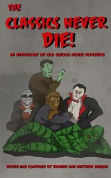 Paperback The Classics Never Die!: An Anthology of Old School Movie Monsters Book