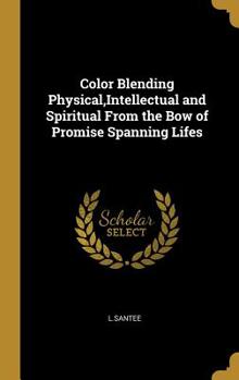 Color Blending Physical, Intellectual and Spiritual from the Bow of Promise Spanning Lifes