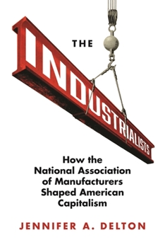Paperback The Industrialists: How the National Association of Manufacturers Shaped American Capitalism Book