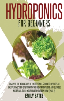 Hardcover Hydroponics for Beginners: Discover the Advantages of Hydroponics & How to Develop an Unexpensive Solid System with the Right Knowledge and Suita Book