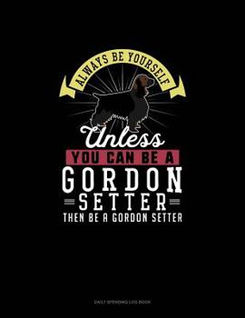 Paperback Always Be Yourself Unless You Can Be A Gordon Setter Then Be A Gordon Setter: 6 Columns Columnar Pad Book