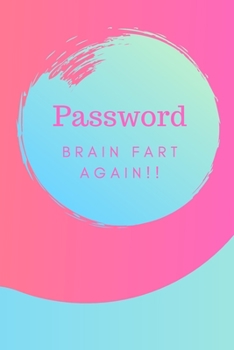 Paperback Password Brain Fart Again!!: (Pink) A Premium Internet Password Notebook to Organize Usernames and Passwords for Disorganized People Book