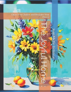 Paperback The Joyful Home: Clear Your Clutter and Reclaim Your Peace: Clear Your Clutter and Reclaim Your Peace Book