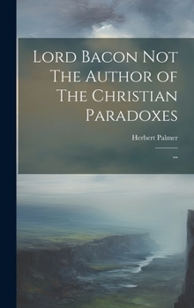 Hardcover Lord Bacon Not The Author of The Christian Paradoxes: "" Book