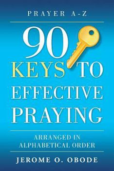 Paperback 90 Keys To Effective Praying: Arranged in Alphabetical Order Book