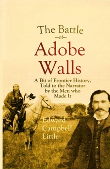 Paperback The Battle of Adobe Walls: A Bit of Frontier History, Told to the Narrator by the Men who Made It Book