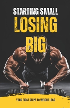 Paperback Starting Small, Losing Big: Your First Steps to Weight Loss Book