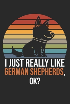 I Just Really Like German Shepherds, OK?: DIN A5 Schäferhund Notizheft | 120 Seiten gepunktetes Schäferhund Notizbuch für Notizen in Schule, ... | Eine tolles Geschenk für Ihre Liebsten.