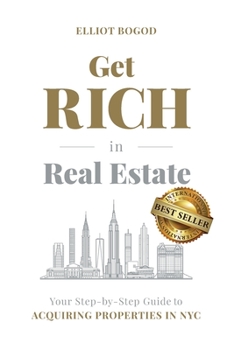 Paperback Get Rich in Real Estate: Your Step-by-Step Guide to Acquiring Properties in NYC Book