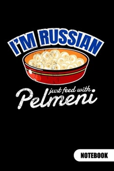 I´m Russian just feed with Pelmeni. Notebook: Russian Food Notebook, ruled 6x9.