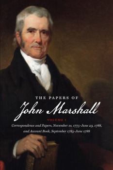 Paperback The Papers of John Marshall: Vol. I: Correspondence and Papers, November 10, 1775-June 23, 1788, and Account Book, September 1783-June 1788 Book