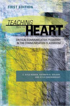 Paperback Teaching From the Heart: Critical Communication Pedagogy in the Communication Classroom Book