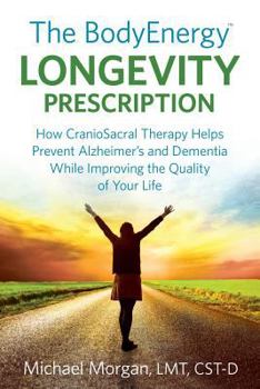 Paperback The BodyEnergy Longevity Prescription: How CranioSacral Therapy helps prevent Alzheimer's and Dementia while improving your quality of life Book