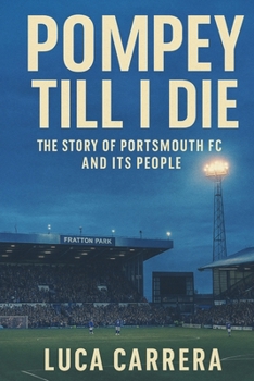 Pompey Till I Die: The Story of Portsmouth FC and Its People