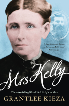 Paperback Mrs Kelly: The Astonishing Life of Outlaw Ned Kelly's Mother, from the Bestselling Award-Winning Author of the Remarkable Mrs Rei Book